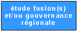 Zone de Texte: tude fusion(s)
et/ou gouvernance rgionale
