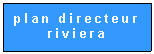 Zone de Texte: plan directeur riviera