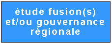Zone de Texte: �tude fusion(s)
et/ou gouvernance r�gionale