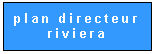 Zone de Texte: plan directeur riviera