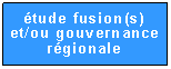 Zone de Texte: étude fusion(s)
et/ou gouvernance régionale