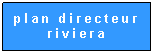 Zone de Texte: plan directeur riviera